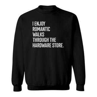 I Enjoy Romantic Walks Through The Hardware Store 2 Sweatshirt - Seseable