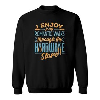 I Enjoy Romantic Walks Through The Hardware Store Mechanics Sweatshirt - Seseable