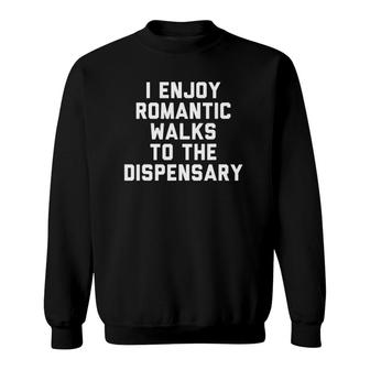 I Enjoy Romantic Walks To The Dispensary Sweatshirt - Seseable