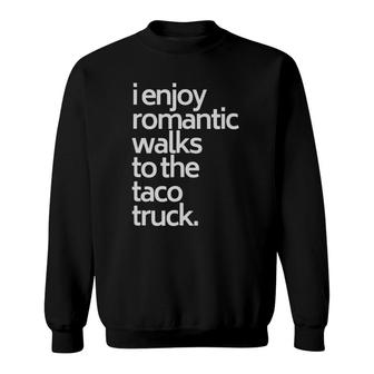 I Enjoy Romantic Walks To The Taco Truck Funny Taco Sweatshirt - Seseable