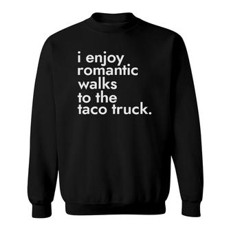 I Enjoy Romantic Walks To The Taco Truck - Street Food Sweatshirt - Seseable