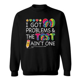 I Got 99 Problems Test Day Aint One For Teachers Sweatshirt - Seseable