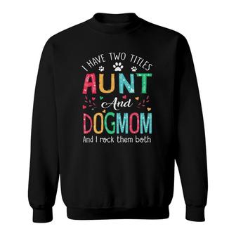 I Have Two Titles Aunt And Dog Mom Floral Cute Dog Lovers Sweatshirt - Seseable