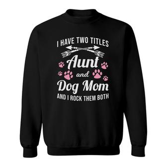 I Have Two Titles Aunt And Dog Mom Rock Them Both Sweatshirt - Seseable