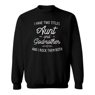 I Have Two Titles Aunt And Godmother Gift Idea For Women Sweatshirt | Seseable CA