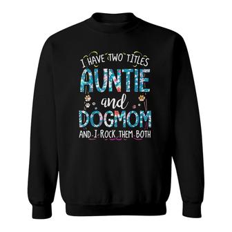 I Have Two Titles Auntie And Dog Mom And I Rock Them Both Sweatshirt - Seseable
