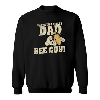 I Have Two Titles Dad And Bee Guy Beekeeper Sweatshirt - Seseable