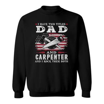 I Have Two Titles Dad And Carpenter Usa Flag Sweatshirt - Seseable