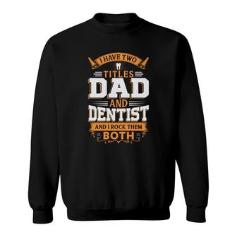I Have Two Titles Dad And Dentist And I Rock Them Both Orange Sweatshirt - Seseable