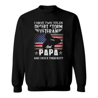 I Have Two Titles Dad And Desert Storm Veteran Fathers Day Sweatshirt - Seseable