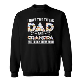 I Have Two Titles Dad And Grandpa And I Rock Them Both Dad Sweatshirt - Seseable