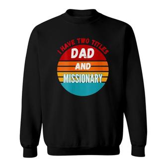 I Have Two Titles Dad And Missionary Sweatshirt - Seseable