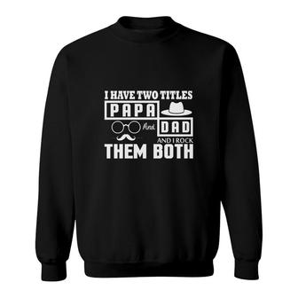 I Have Two Titles Dad And Papa And I Rock Them Both Fathers Day Gift Sweatshirt - Seseable