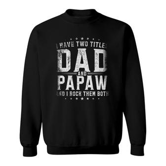 I Have Two Titles Dad And Papaw And I Rock Them Both Gift Sweatshirt - Seseable