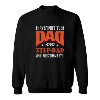 I Have Two Titles Dad And Step Dad And I Rock Them Both Fathers Day Sweatshirt - Seseable