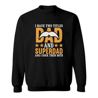 I Have Two Titles Dad And Superdad And I Rock Them Both Fathers Day Sweatshirt - Seseable