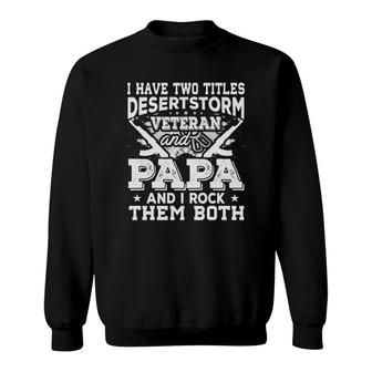 I Have Two Titles Desert Storm Veteran And Papa And I Rock Them Both Sweatshirt - Seseable