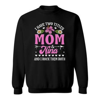 I Have Two Titles Mom And Nina Cute Mothers Day Gifts Sweatshirt - Seseable
