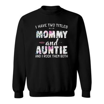 I Have Two Titles Mommy And Auntie And I Rock Them Both Floral Version Sweatshirt - Seseable