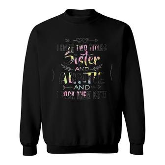 I Have Two Titles Sister And Auntie And I Rock Them Both Floral Version Sweatshirt - Seseable