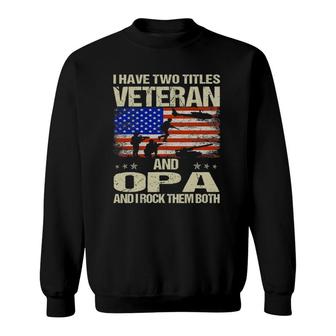 I Have Two Titles Veteran And Opa And I Rock Them Both Sweatshirt - Seseable
