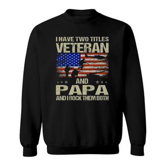 I Have Two Titles Veteran And Papa And I Rock Them Both Sweatshirt - Seseable