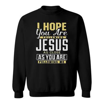 I Hope You Are Following Jesus As Close As You Are Following Me Sweatshirt - Thegiftio UK