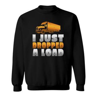 I Just Dropped A Load Trucker Funny Trucker Sweatshirt - Thegiftio UK