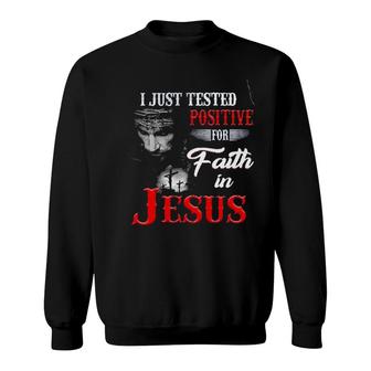 I Just Tested Positive For In Faith Jesus Design 2022 Gift Sweatshirt - Seseable