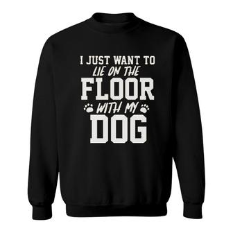 I Just Want To Lie On The Floor With My Dog Sweatshirt - Seseable