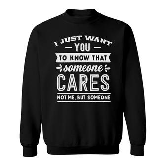 I Just Want You To Know That Someone Cares Not Me But Someone Sarcastic Funny Quote White Color Sweatshirt - Seseable