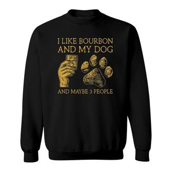 I Like Bourbon And My Dog And Maybe 3 People I Like Bourbon Sweatshirt - Seseable