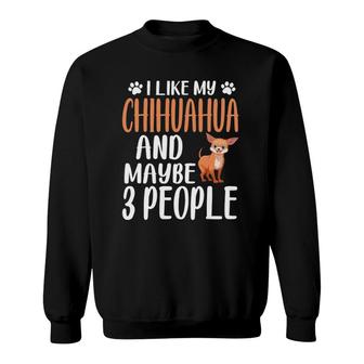 I Like Chihuahua And Maybe 3 People Chihuahua Lover Gift Sweatshirt - Seseable