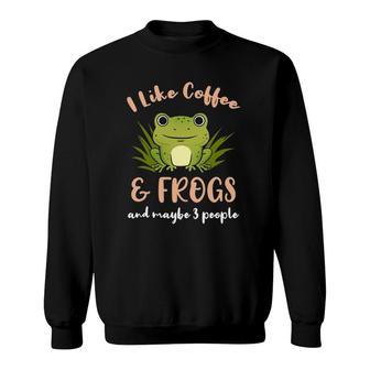 I Like Coffee And Frogs And Maybe 3 People Sweatshirt - Seseable