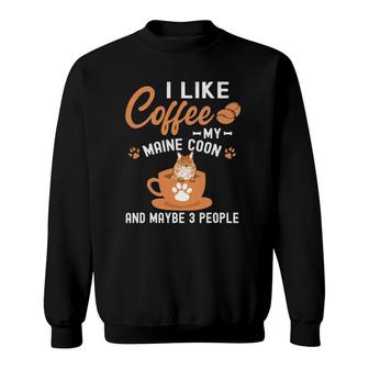I Like Coffee My Maine Coon And Maybe 3 People Sweatshirt | Mazezy