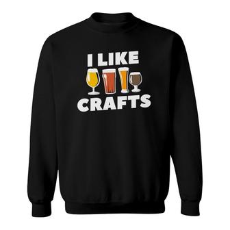 I Like Crafts For A Craft Beer Lover Sweatshirt - Seseable