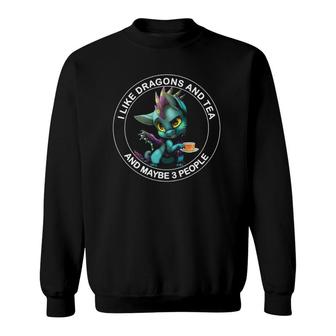 I Like Dragons And Tea And Maybe 3 People Funny Dragon Lover Sweatshirt - Seseable