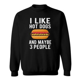I Like Hot Dogs & Maybe 3 People Funny Food Sweatshirt - Seseable