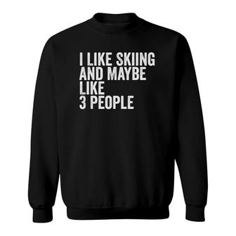 I Like Skiing And Maybe Like 3 People Sweatshirt - Seseable