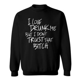 I Love Drunk Me But I Do Not Trust That Enjoyable Gift 2022 Sweatshirt - Thegiftio UK