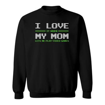 I Love It When My Mom Lets Me Play Video Games Funny Gift Sweatshirt - Seseable