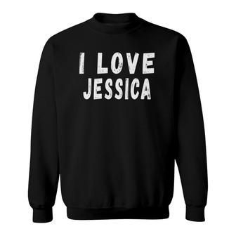 I Love Jessica Personalized First Name Gift For Jessica Sweatshirt - Seseable
