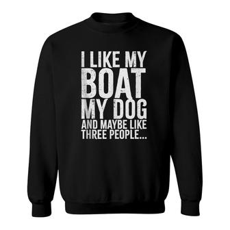 I Love My Boat My Dog And Maybe Like 3 People Funny Sweatshirt - Seseable