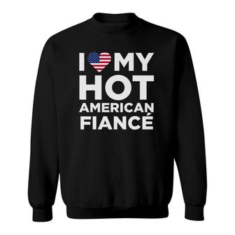 I Love My Hot American Fiance Cute Us Sweatshirt | Mazezy