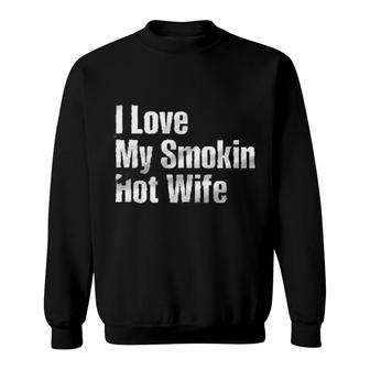 I Love My Smokin Hot Wife Aesthetic Gift 2022 Sweatshirt - Seseable