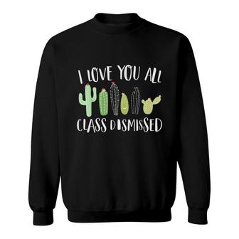 I Love You All Class Dismissed Cactus Last Day Of School Kid Sweatshirt - Seseable