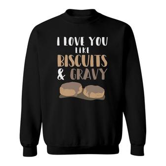 I Love You Like Biscuits And Gravy Romantic Sweatshirt | Mazezy