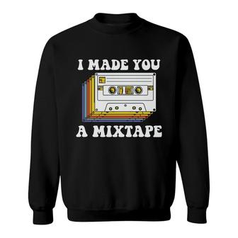 I Made You A Mixtape 80S 90S Retro Styles Music Present Sweatshirt - Seseable