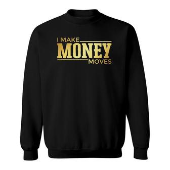 I Make Money Moves Statement Hustler Entrepreneur Sweatshirt | Mazezy