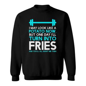 I May Look Like A Potato Now Ill Turn Into Fries Funny Tee Sweatshirt - Seseable